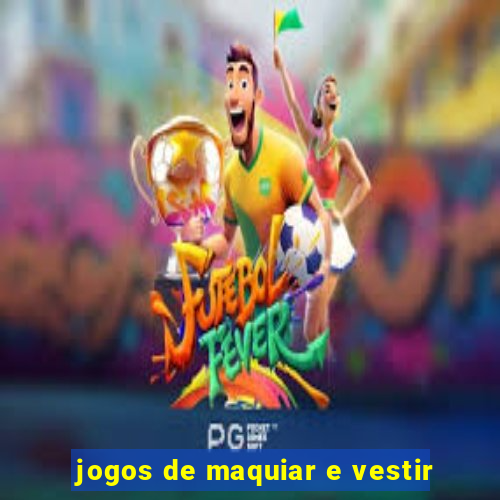 jogos de maquiar e vestir